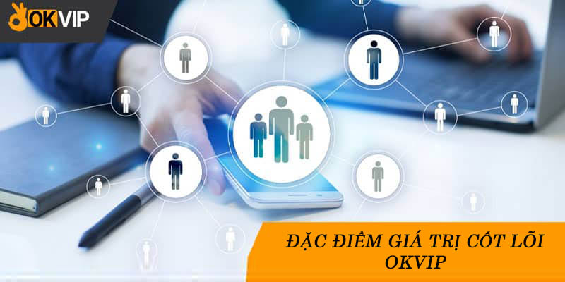 Đặc điểm giá trị cốt lõi OKVIP thể hiện như thế nào?