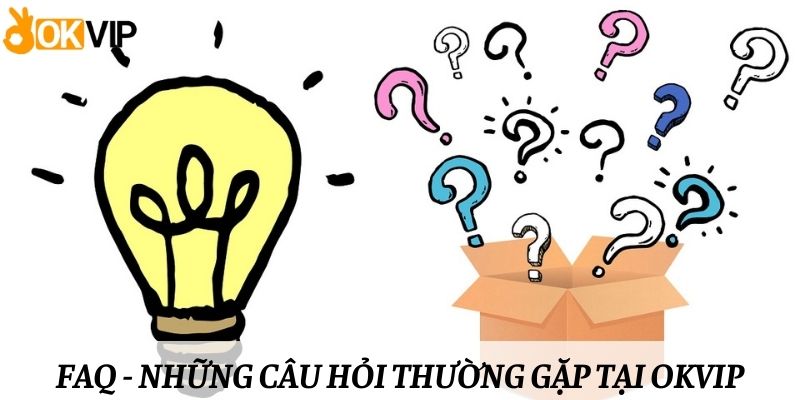 FAQ - Những câu hỏi thường gặp tại OKVIP