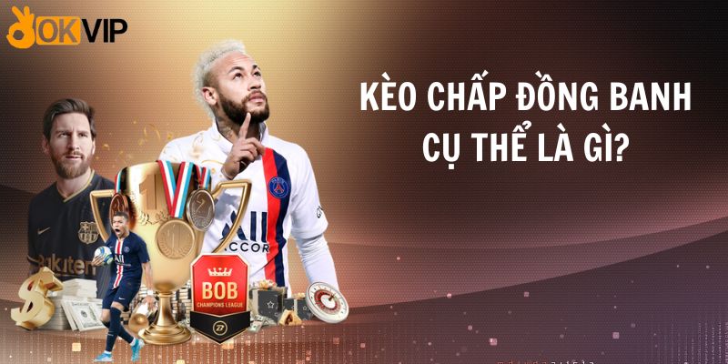 Kèo chấp đồng banh cụ thể là gì?