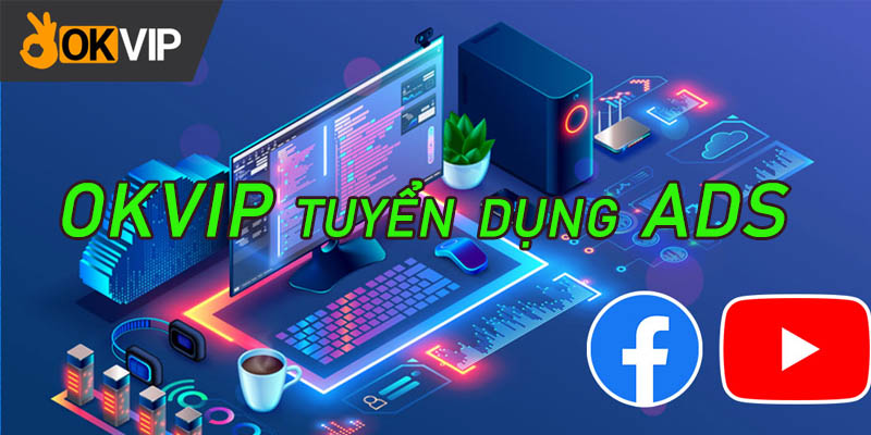 OKVIP tuyển dụng bộ phận ADS