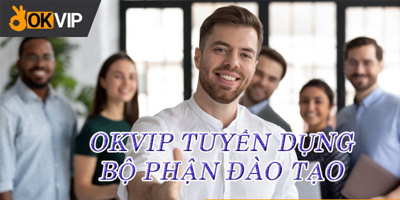 OKVIP tuyển dụng bộ phận đào tạo