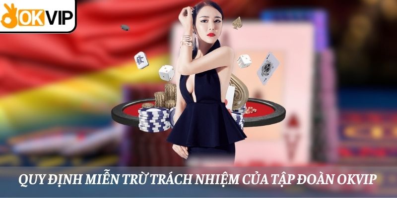 Quy định miễn trừ trách nhiệm của tập đoàn OKVIP 