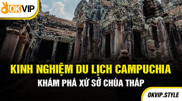 kinh nghiệm du lịch campuchia