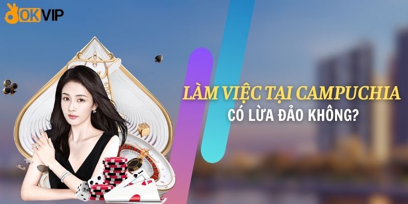 Làm việc tại Campuchia có lừa đảo không?