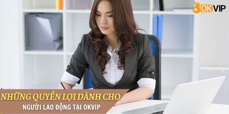 Những quyền lợi dành cho người lao động tại OKVIP