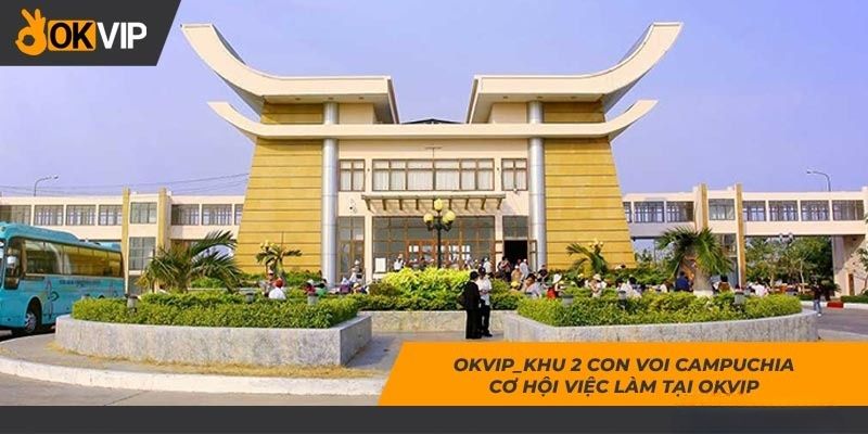 Thông tin tuyển dụng OKVIP tại khu 2 con voi